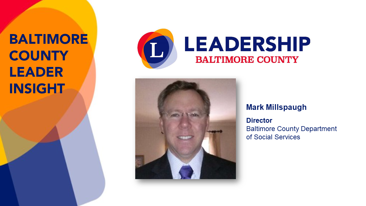 Baltimore County L:eader Insight, Mark Millspaugh, Director, Baltimore County Department of Social Services