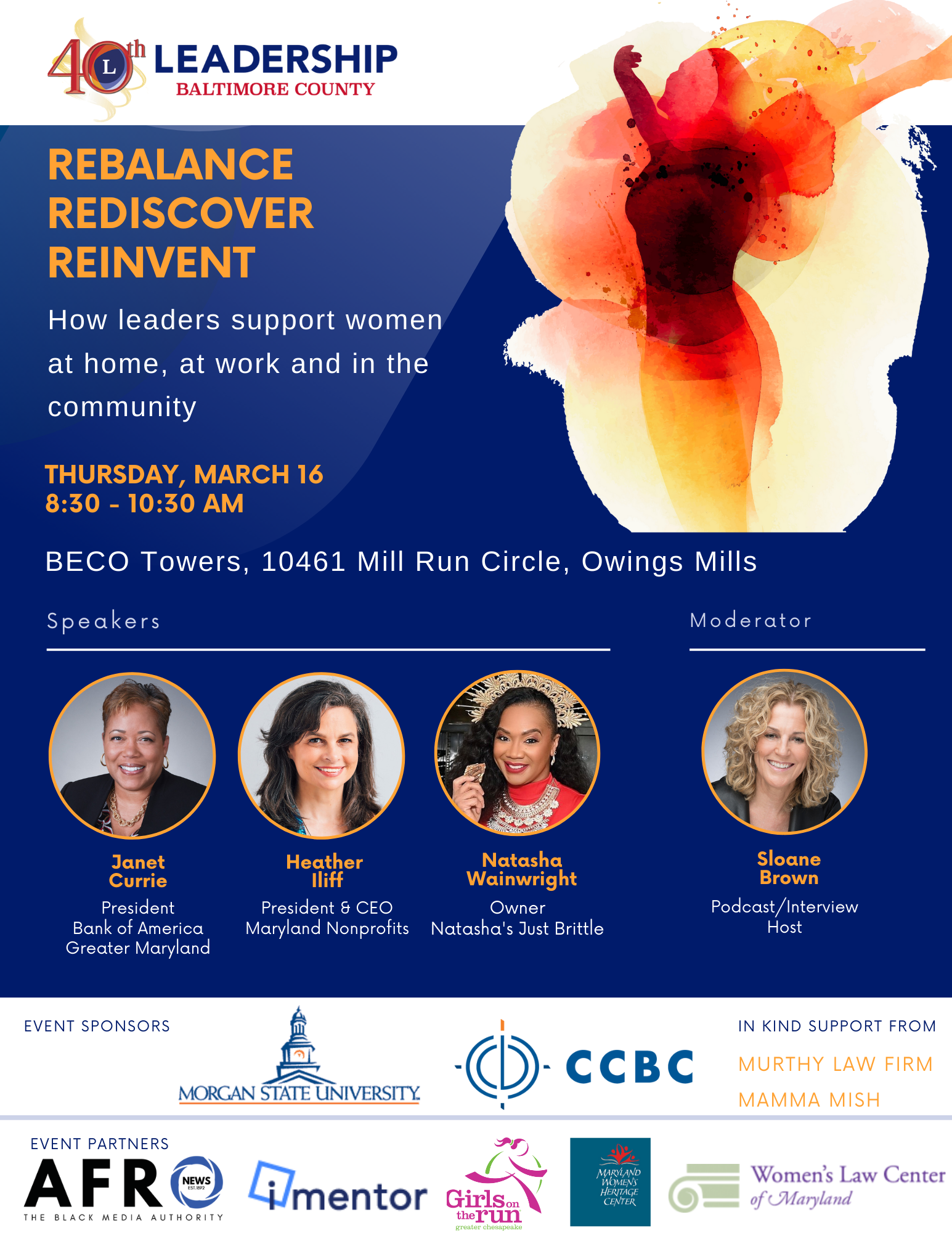 Rebalance, Rediscover, Reinvent. How leaders support women at home, at work and in the community. Thursday, March 16, 8:30-10:30am. BECO Towers, 10461 Mill Run Circle, Owings Mills. Speakers: Janet Currie, Bank of America; Heather Iliff, Maryland Nonprofits; Natasha Wainwright, Natasha's Just Brittle. Moderator: Sloane Brown.